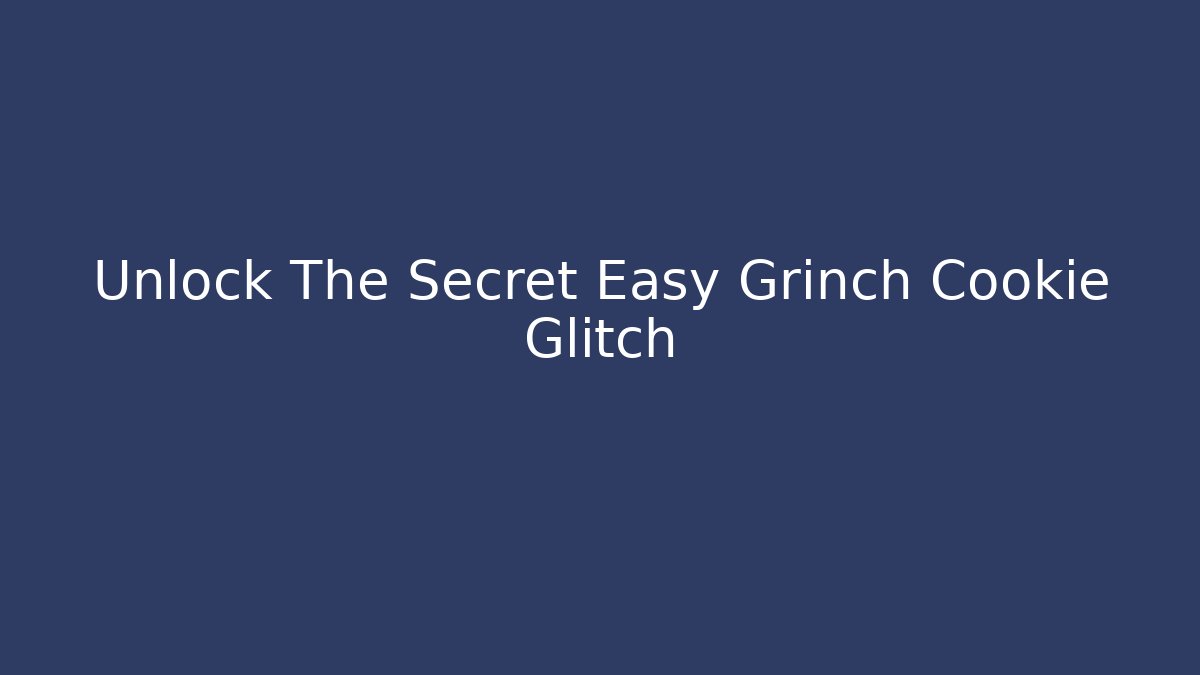Unlock The Secret Easy Grinch Cookie Glitch