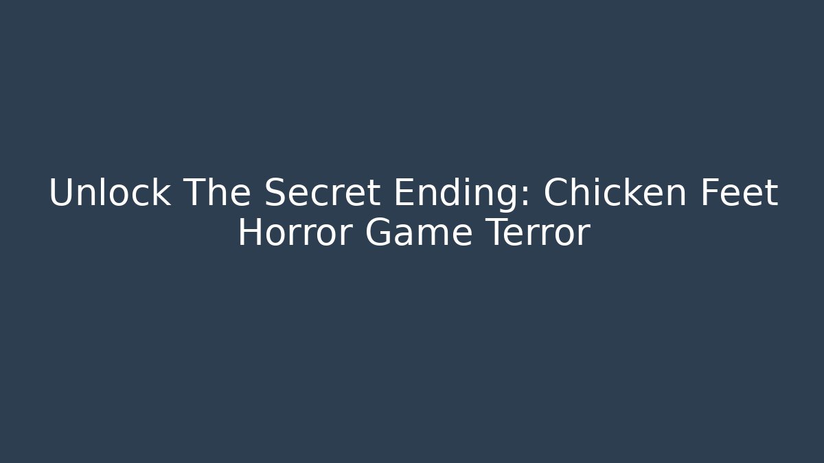 Unlock The Secret Ending: Chicken Feet Horror Game Terror
