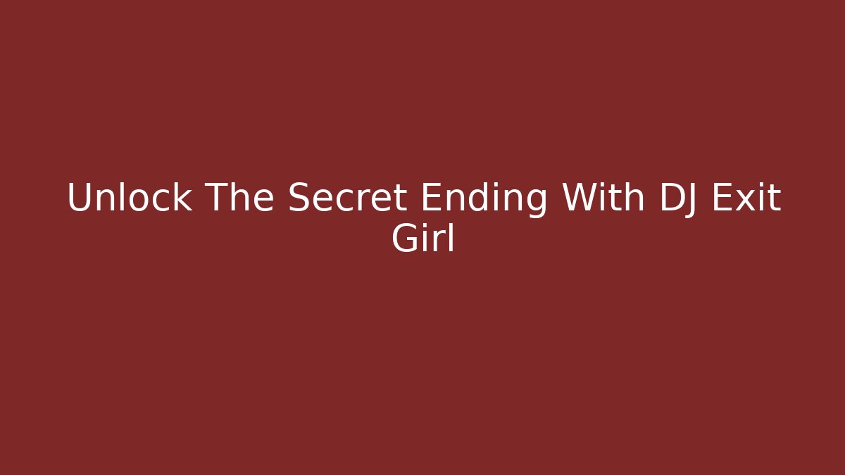 Unlock The Secret Ending With DJ Exit Girl