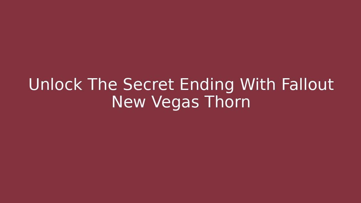 Unlock The Secret Ending With Fallout New Vegas Thorn - Felix Cat Insurance