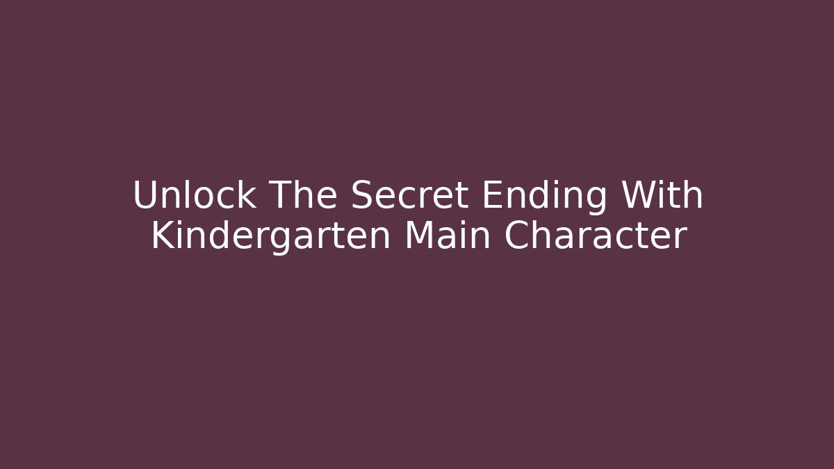 Unlock The Secret Ending With Kindergarten Main Character