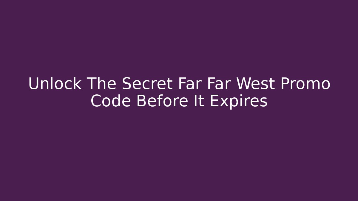 Unlock The Secret Far Far West Promo Code Before It Expires - Felix Cat Insurance