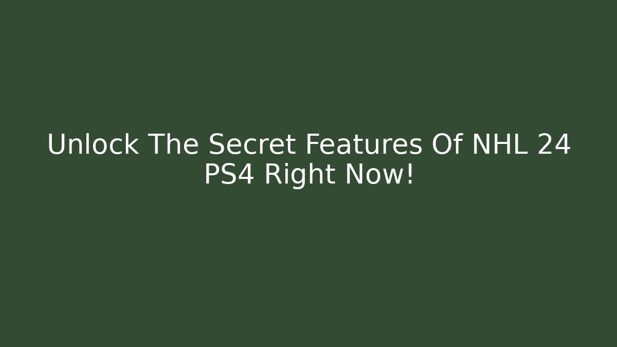 Unlock The Secret Features Of NHL 24 PS4 Right Now!