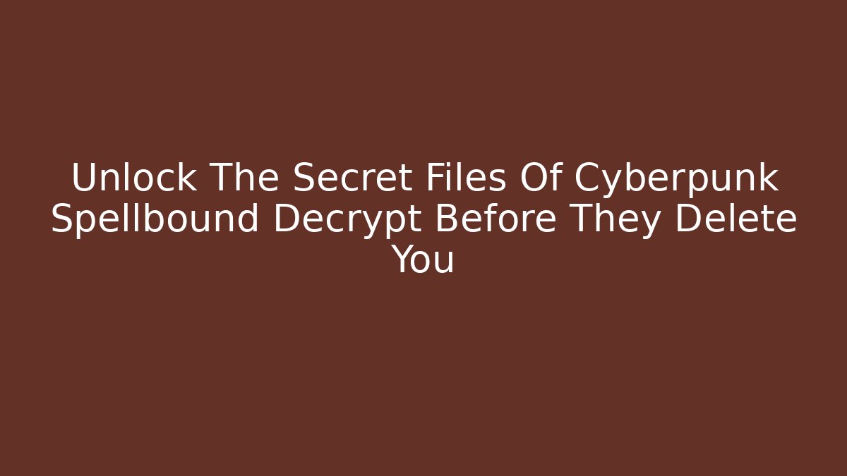 Unlock The Secret Files Of Cyberpunk Spellbound Decrypt Before They Delete You