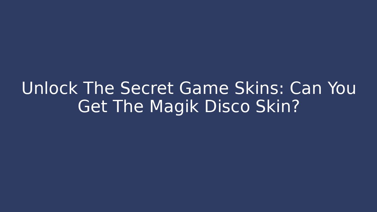 Unlock The Secret Game Skins: Can You Get The Magik Disco Skin?