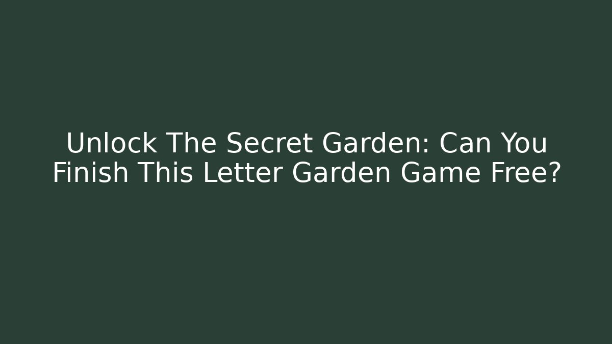 Unlock The Secret Garden: Can You Finish This Letter Garden Game Free?