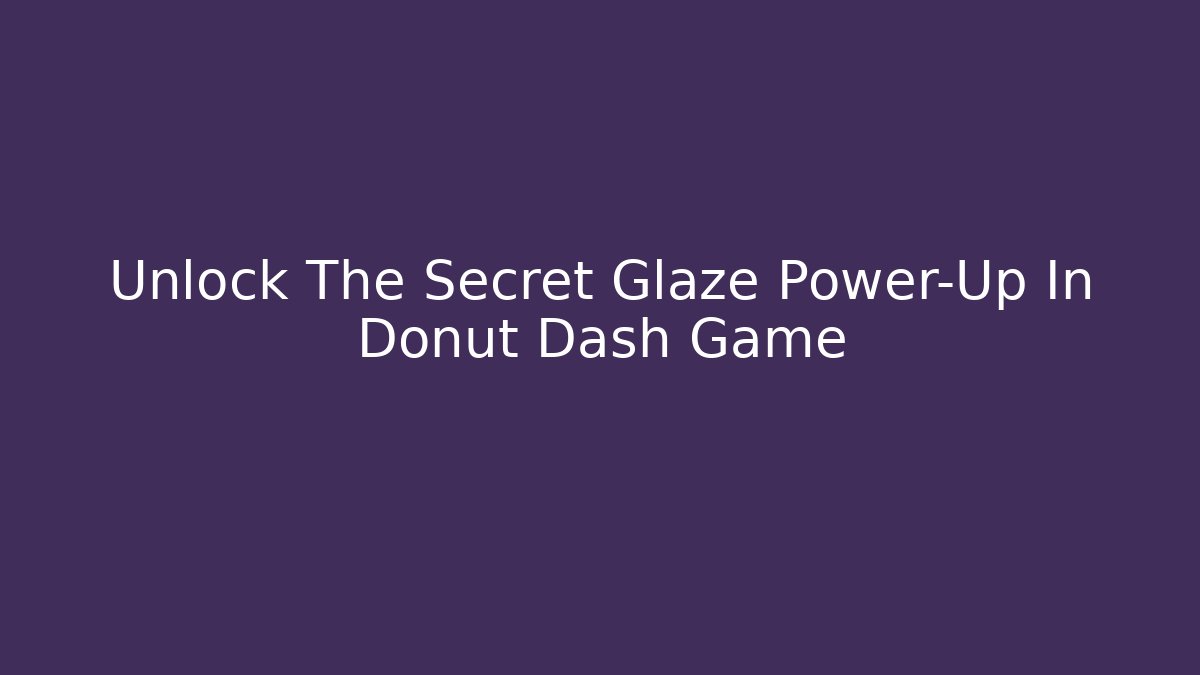 Unlock The Secret Glaze Power-Up In Donut Dash Game