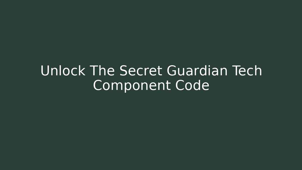 Unlock The Secret Guardian Tech Component Code