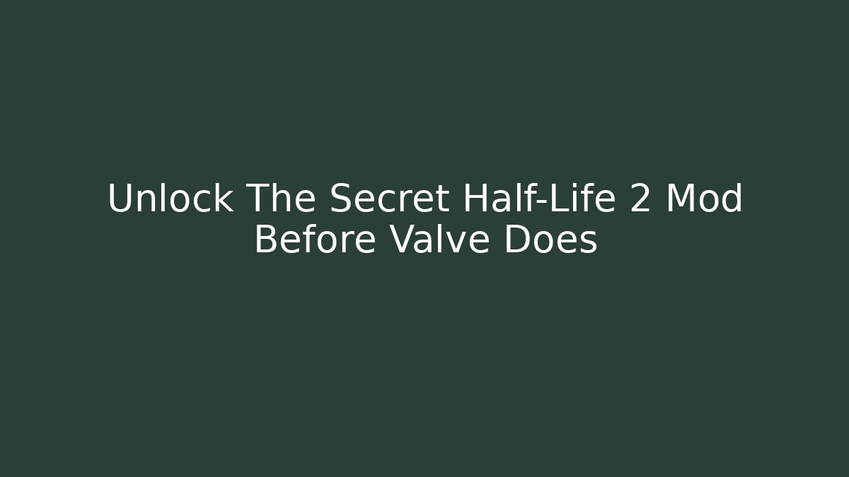 Unlock The Secret Half-Life 2 Mod Before Valve Does
