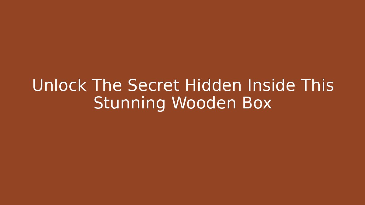 Unlock The Secret Hidden Inside This Stunning Wooden Box