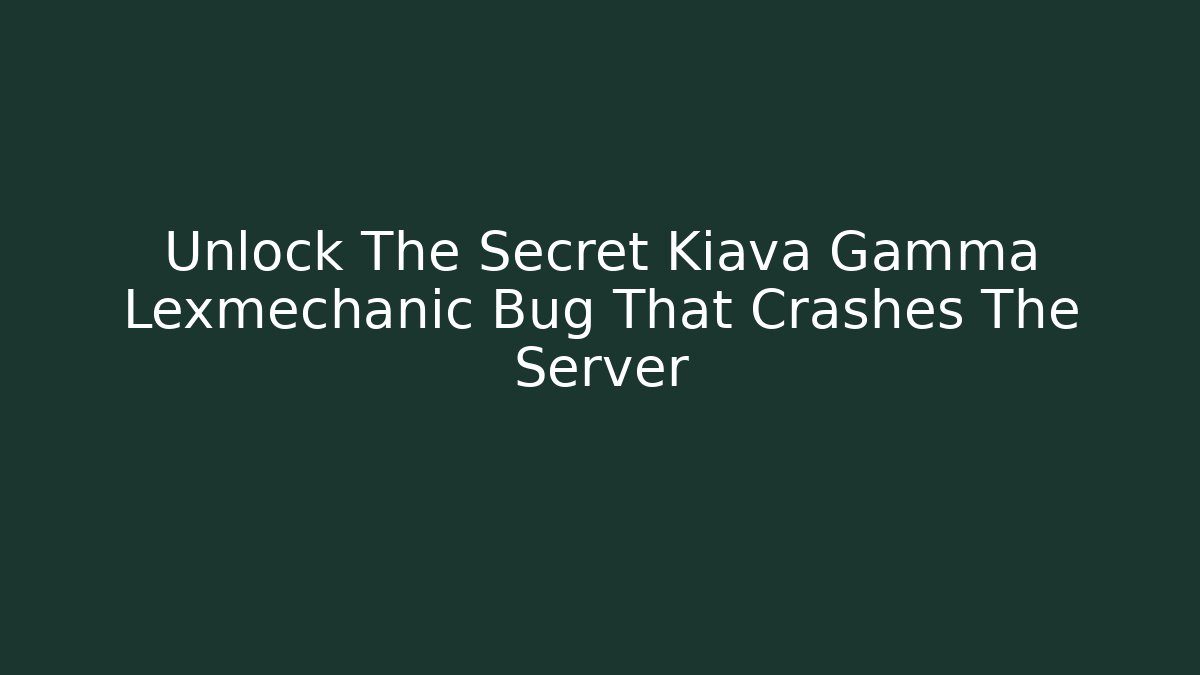 Unlock The Secret Kiava Gamma Lexmechanic Bug That Crashes The Server