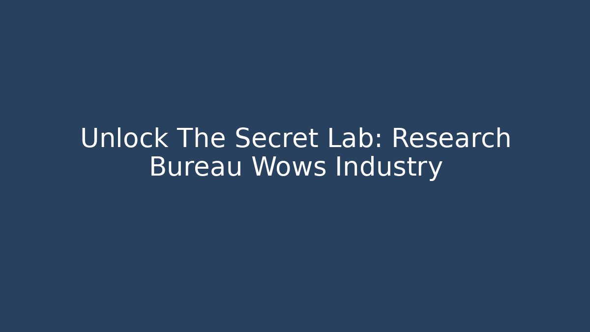 Unlock The Secret Lab: Research Bureau Wows Industry