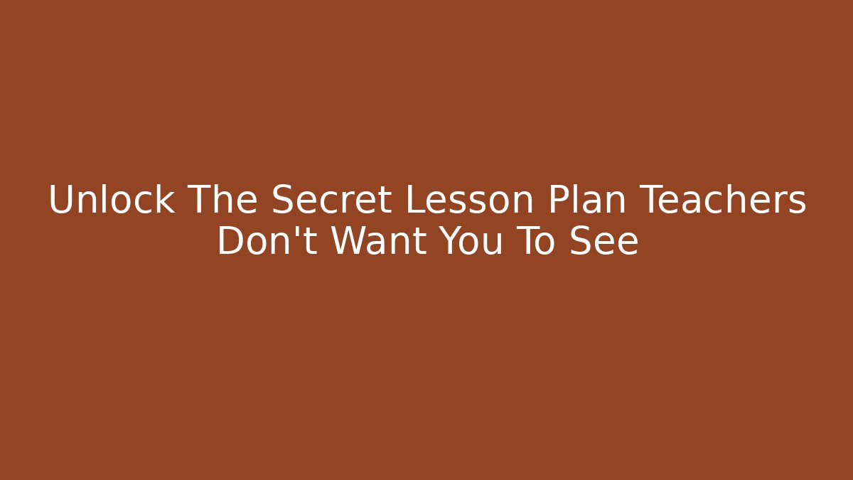 Unlock The Secret Lesson Plan Teachers Don't Want You To See