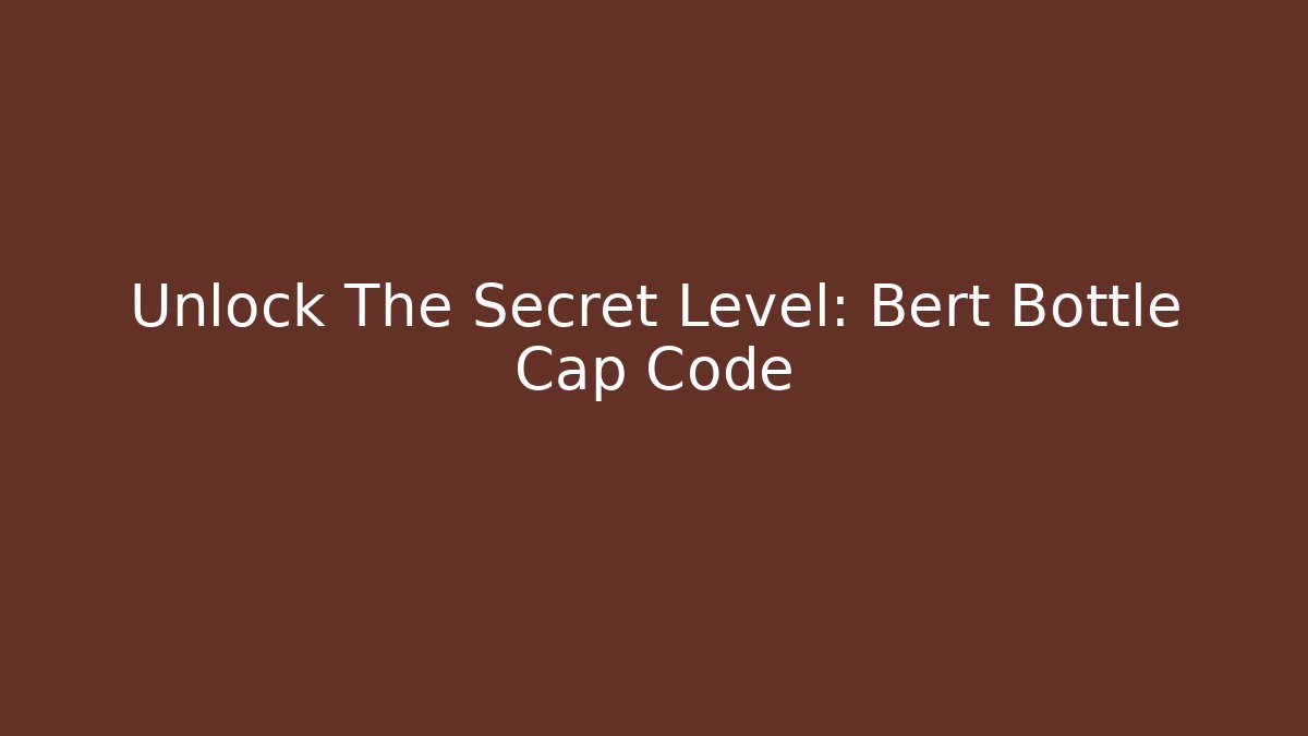 Unlock The Secret Level: Bert Bottle Cap Code