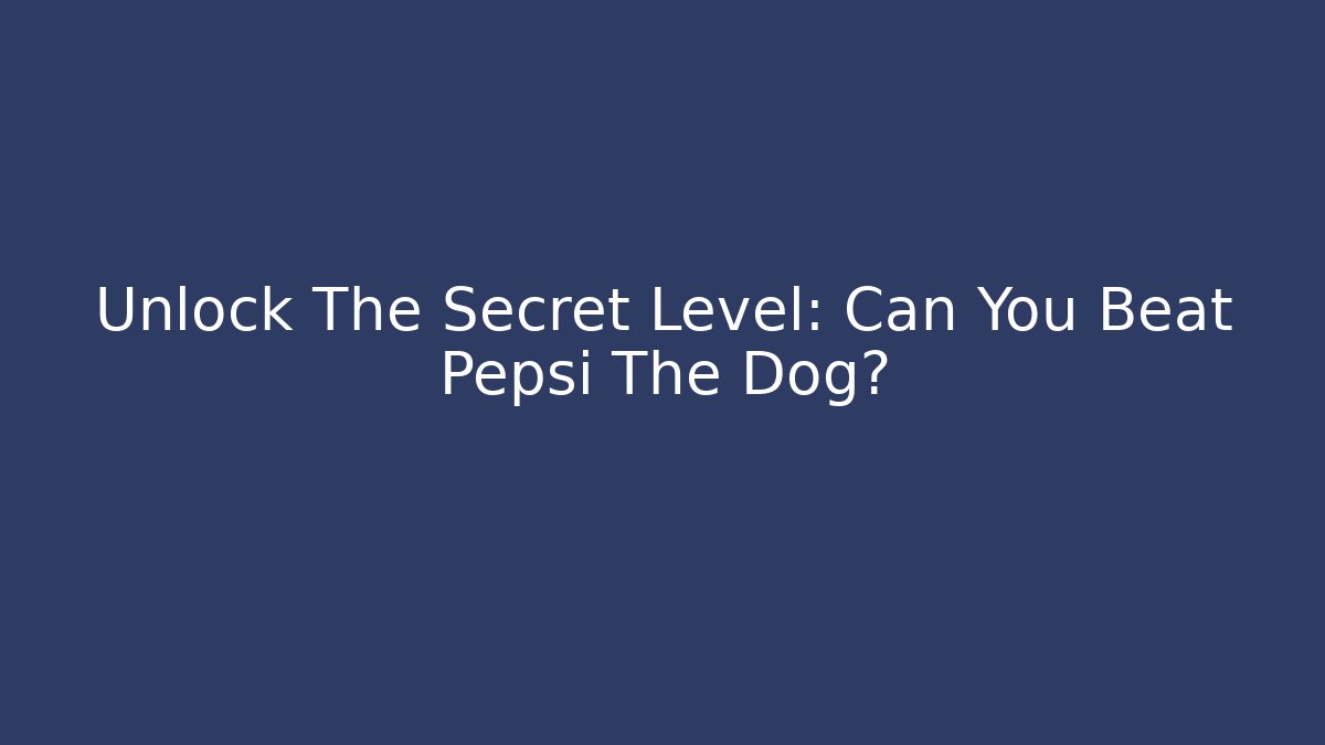 Unlock The Secret Level: Can You Beat Pepsi The Dog?