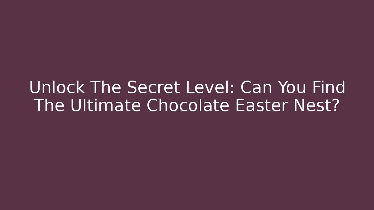 Unlock The Secret Level: Can You Find The Ultimate Chocolate Easter Nest?