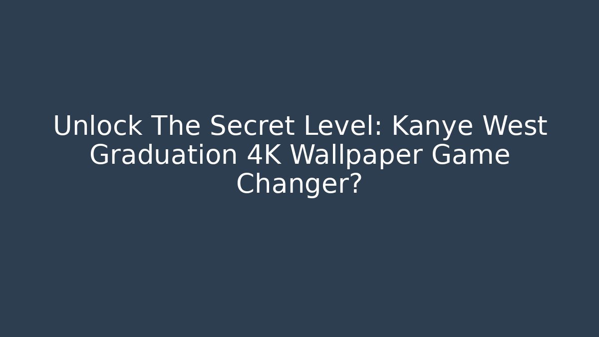Unlock The Secret Level: Kanye West Graduation 4K Wallpaper Game Changer?
