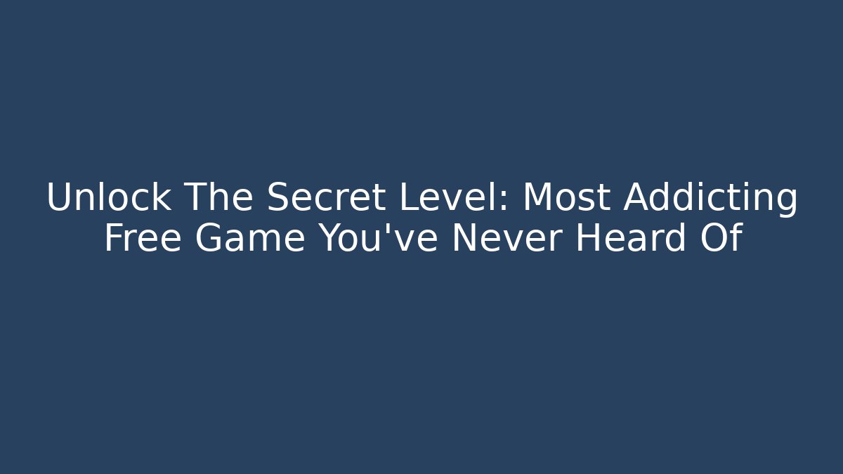 Unlock The Secret Level: Most Addicting Free Game You’ve Never Heard Of