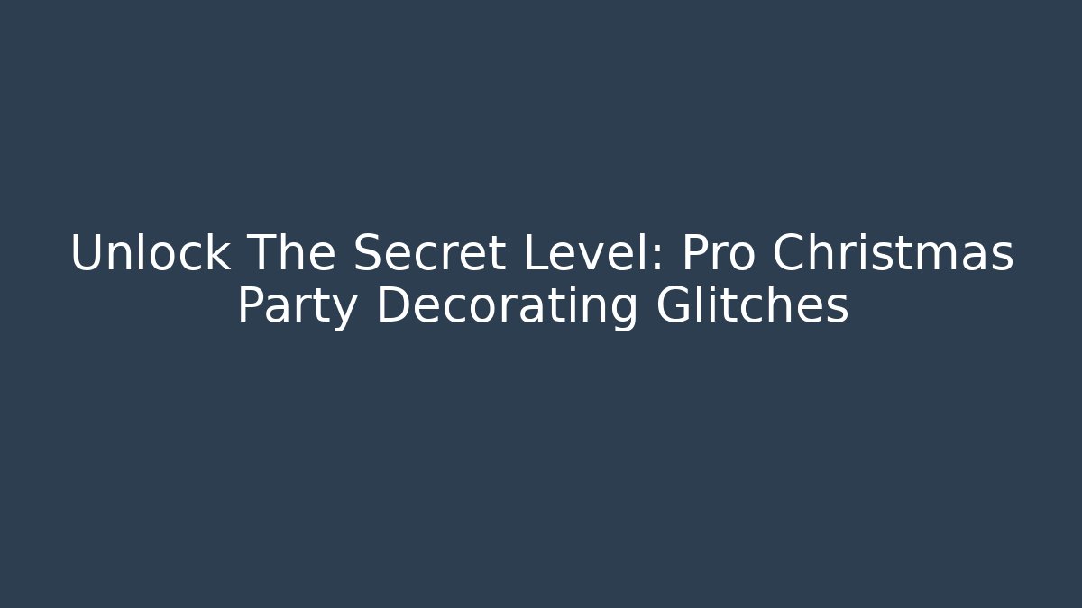 Unlock The Secret Level: Pro Christmas Party Decorating Glitches