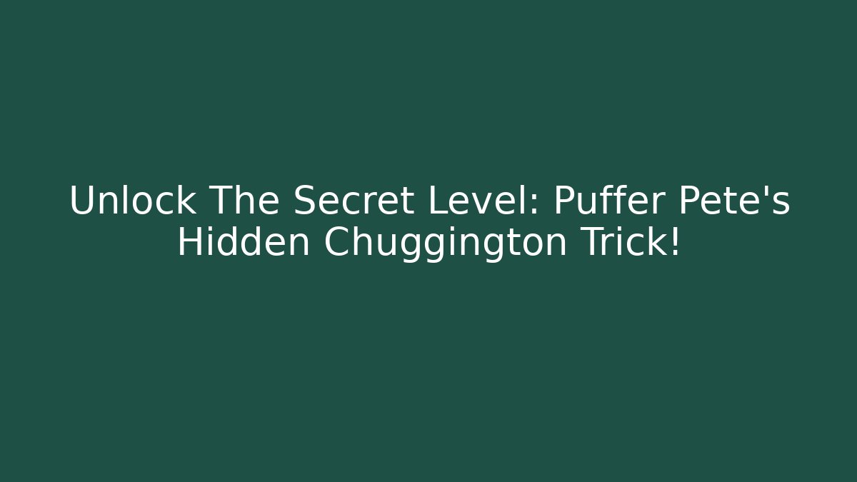 Unlock The Secret Level: Puffer Pete's Hidden Chuggington Trick!