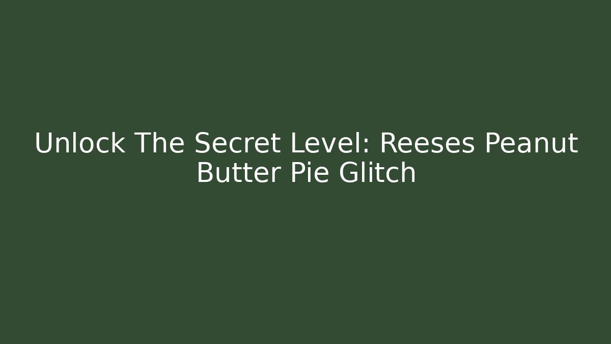Unlock The Secret Level: Reeses Peanut Butter Pie Glitch