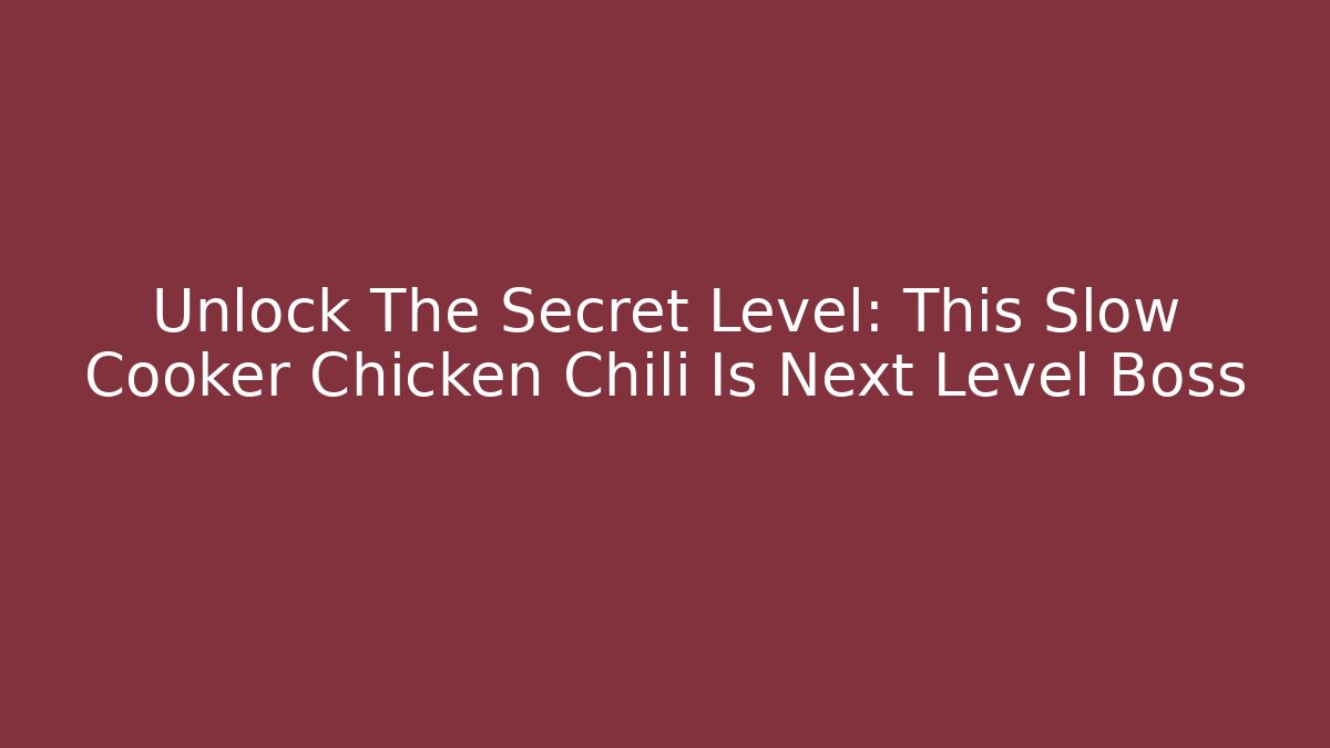 Unlock The Secret Level: This Slow Cooker Chicken Chili Is Next Level Boss