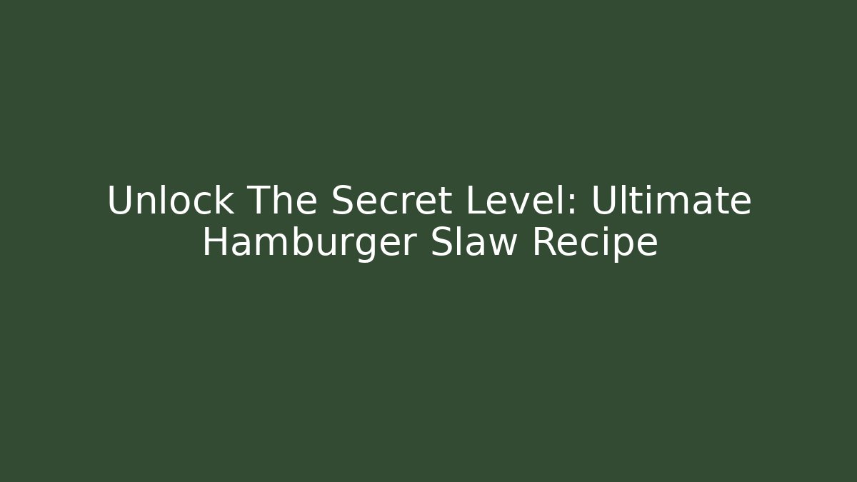 Unlock The Secret Level: Ultimate Hamburger Slaw Recipe