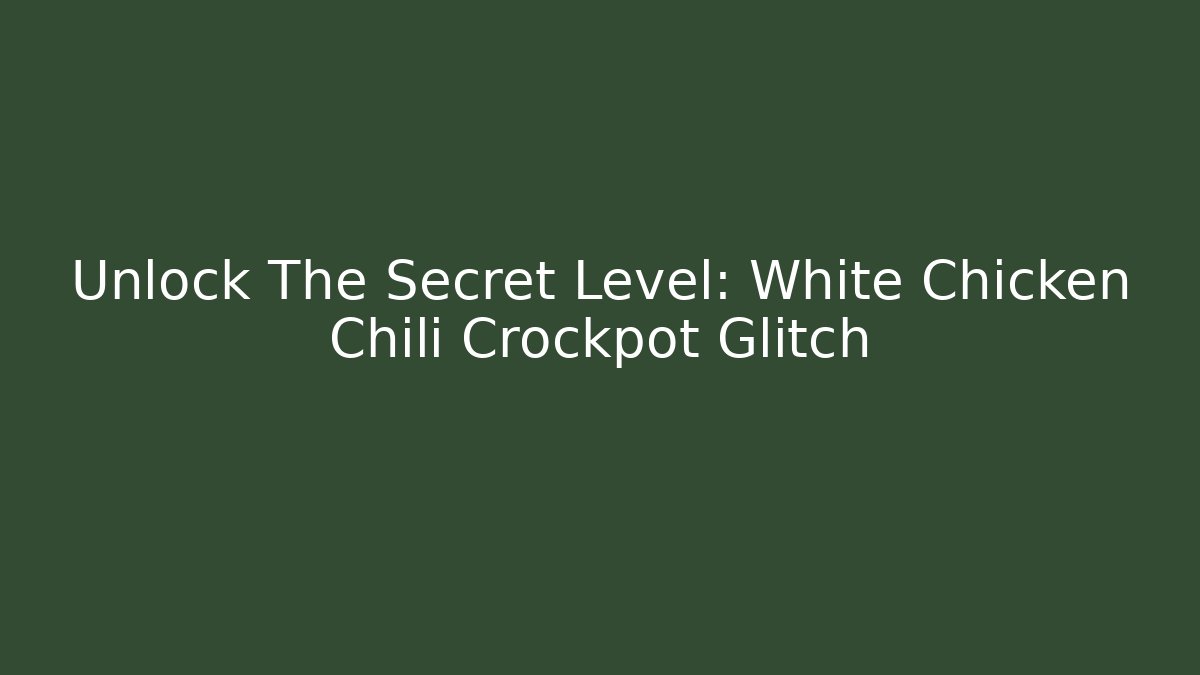 Unlock The Secret Level: White Chicken Chili Crockpot Glitch