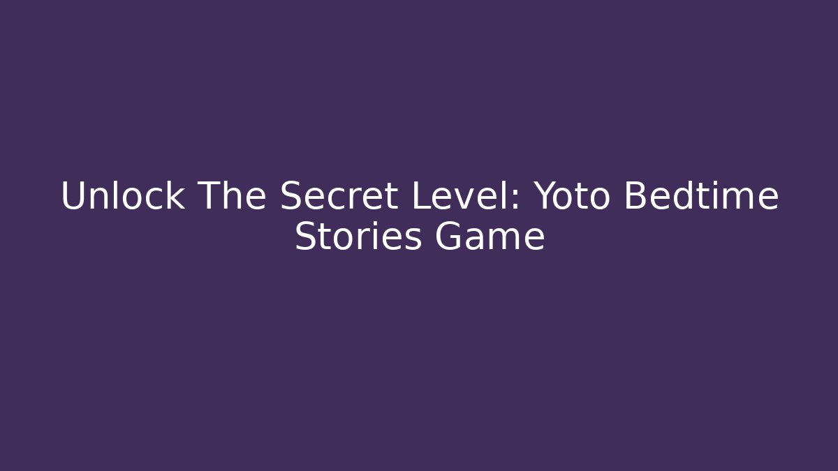 Unlock The Secret Level: Yoto Bedtime Stories Game
