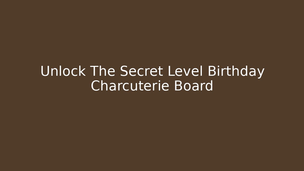 Unlock The Secret Level Birthday Charcuterie Board