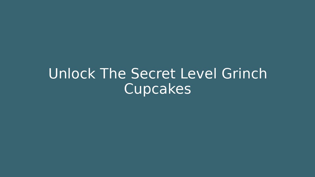 Unlock The Secret Level Grinch Cupcakes