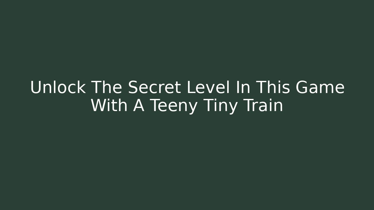 Unlock The Secret Level In This Game With A Teeny Tiny Train