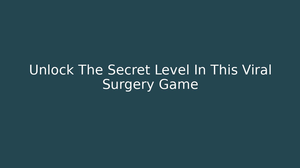 Unlock The Secret Level In This Viral Surgery Game