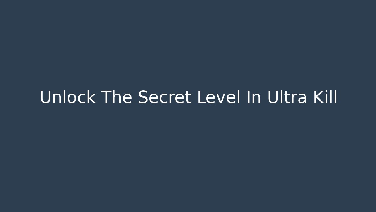 Unlock The Secret Level In Ultra Kill
