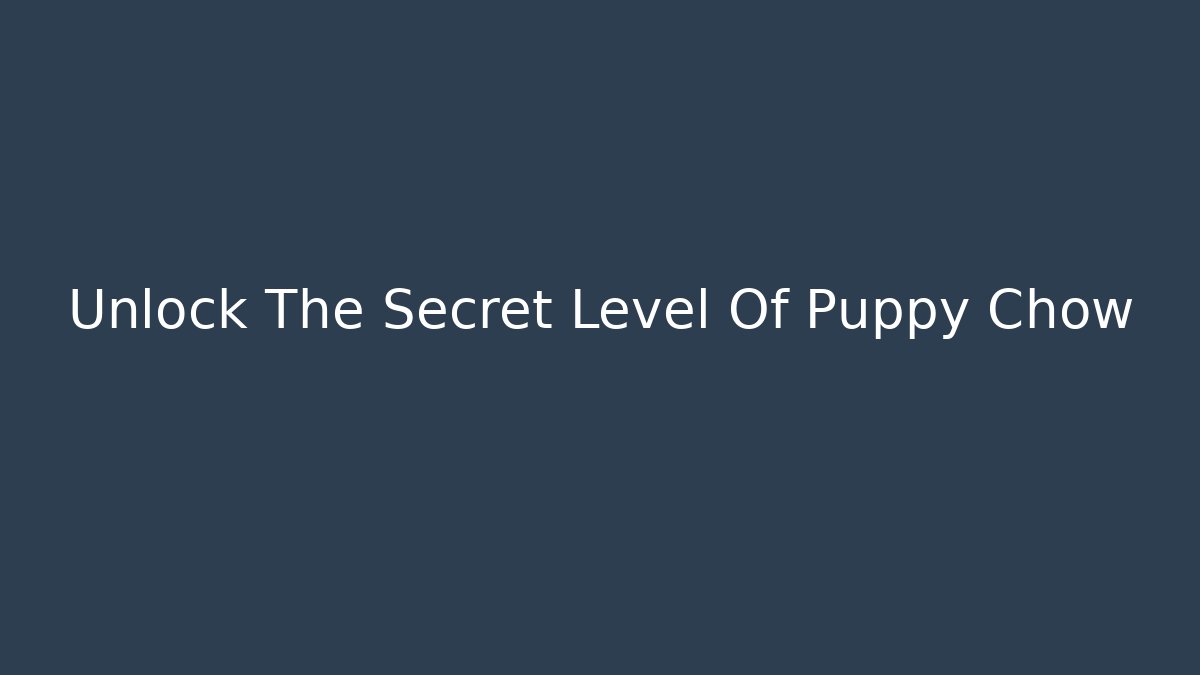 Unlock The Secret Level Of Puppy Chow