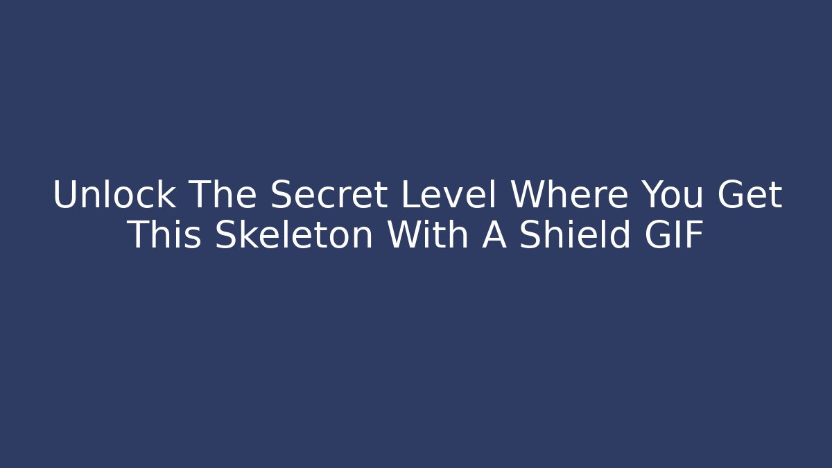 Unlock The Secret Level Where You Get This Skeleton With A Shield GIF