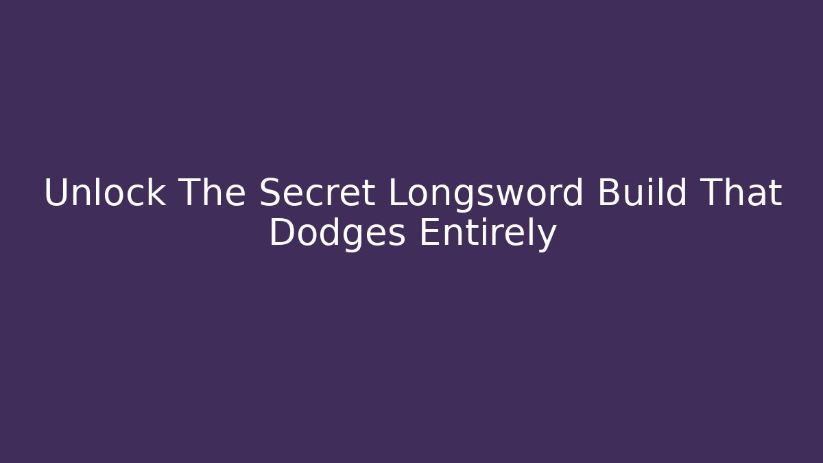 Unlock The Secret Longsword Build That Dodges Entirely - Felix Cat Insurance