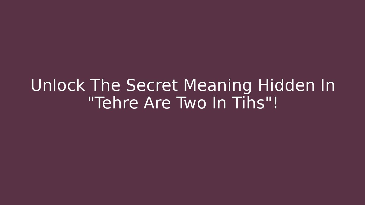 Unlock The Secret Meaning Hidden In "Tehre Are Two In Tihs"!