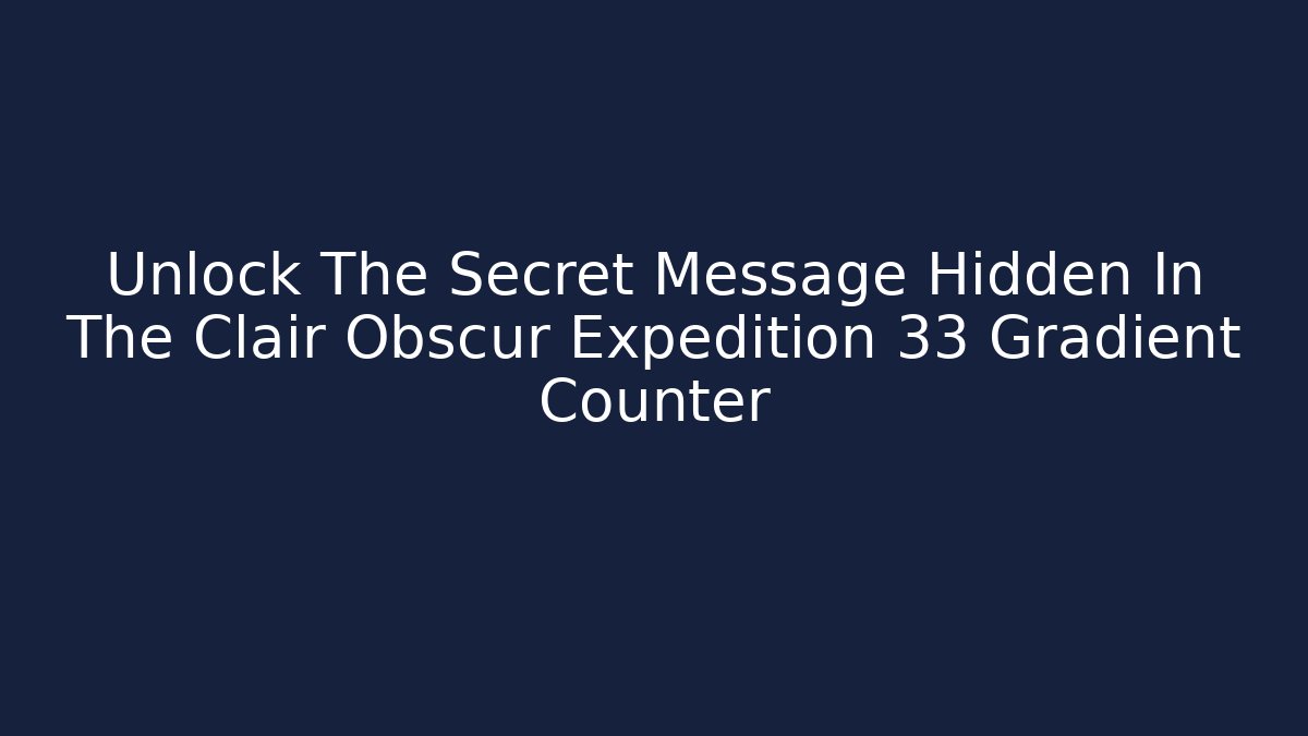 Unlock The Secret Message Hidden In The Clair Obscur Expedition 33 Gradient Counter