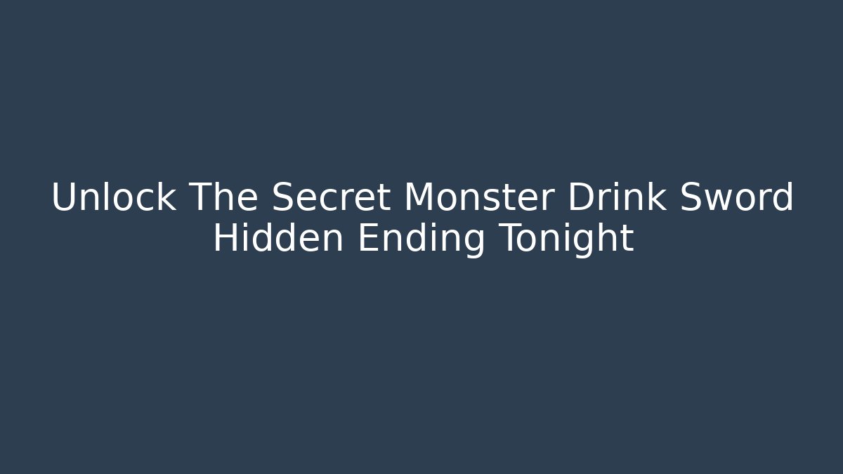 Unlock The Secret Monster Drink Sword Hidden Ending Tonight