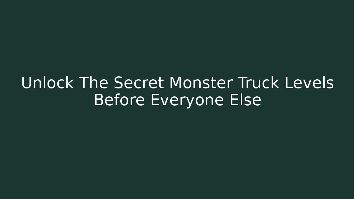 Unlock The Secret Monster Truck Levels Before Everyone Else