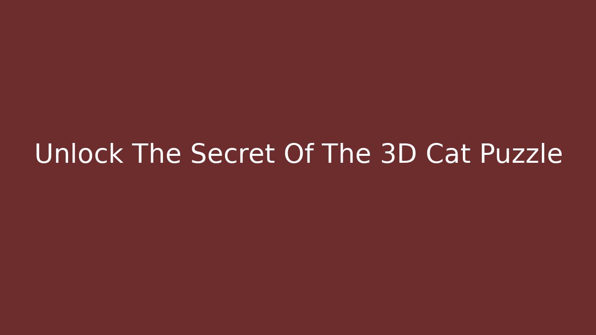 Unlock The Secret Of The 3D Cat Puzzle
