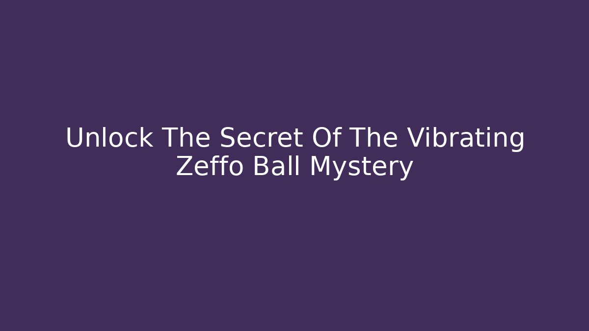 Unlock The Secret Of The Vibrating Zeffo Ball Mystery