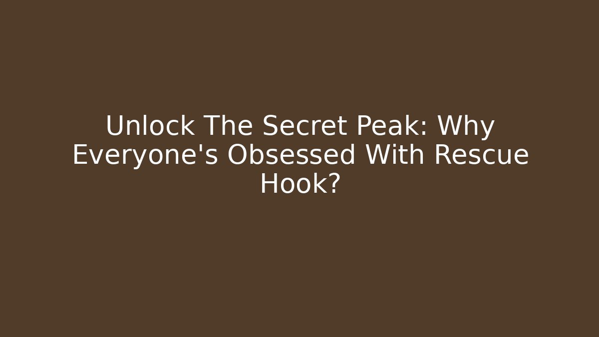 Unlock The Secret Peak: Why Everyone’s Obsessed With Rescue Hook?