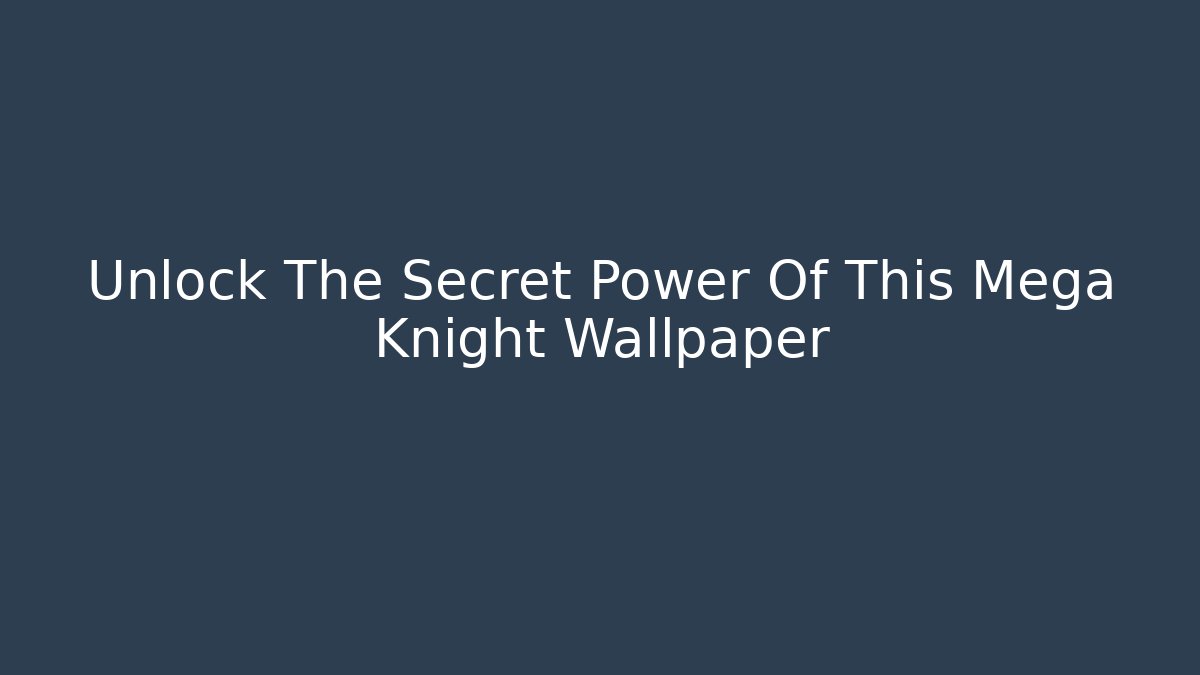 Unlock The Secret Power Of This Mega Knight Wallpaper