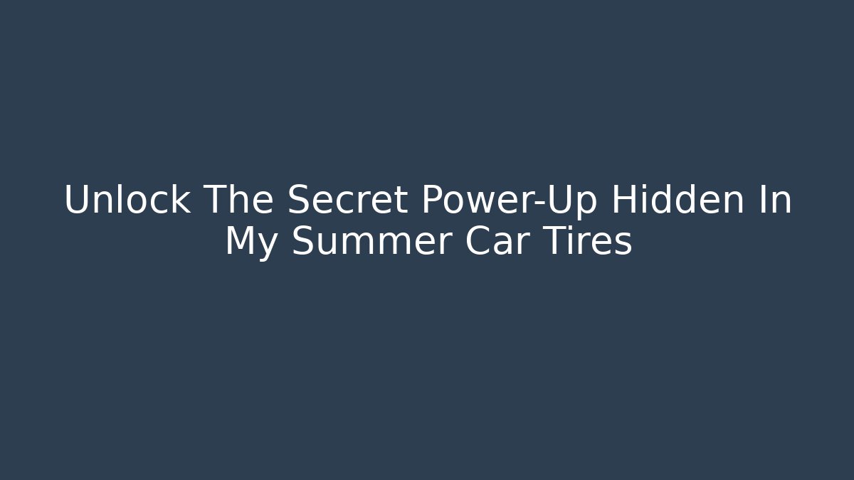Unlock The Secret Power-Up Hidden In My Summer Car Tires