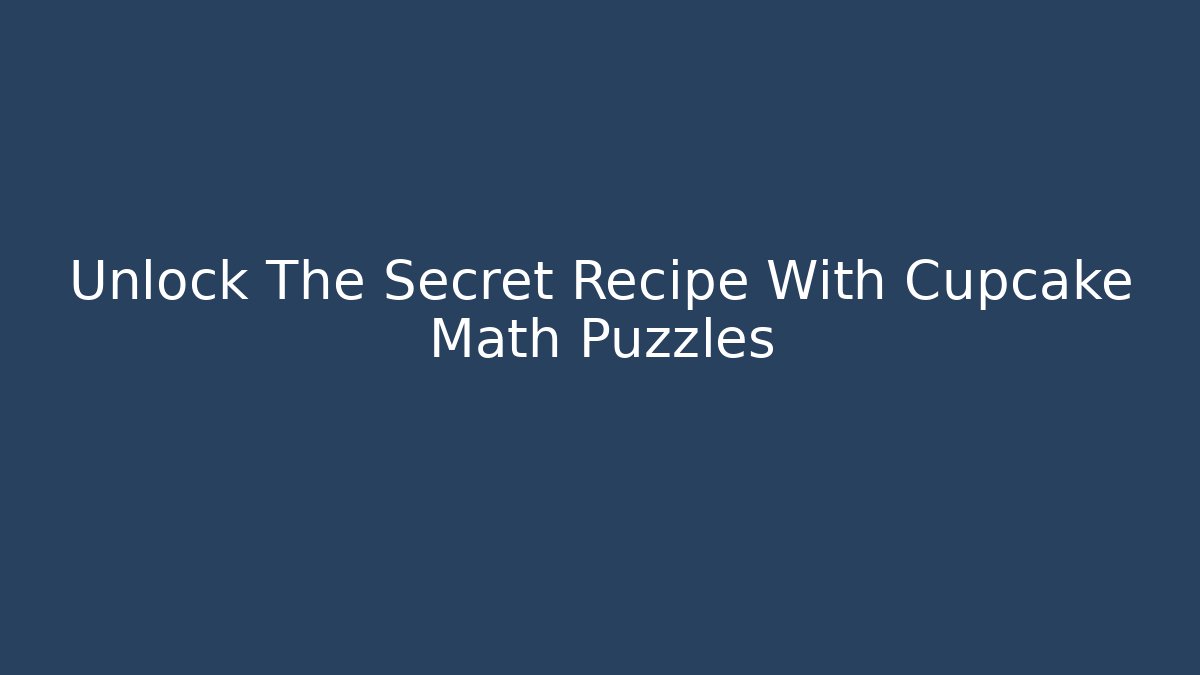 Unlock The Secret Recipe With Cupcake Math Puzzles