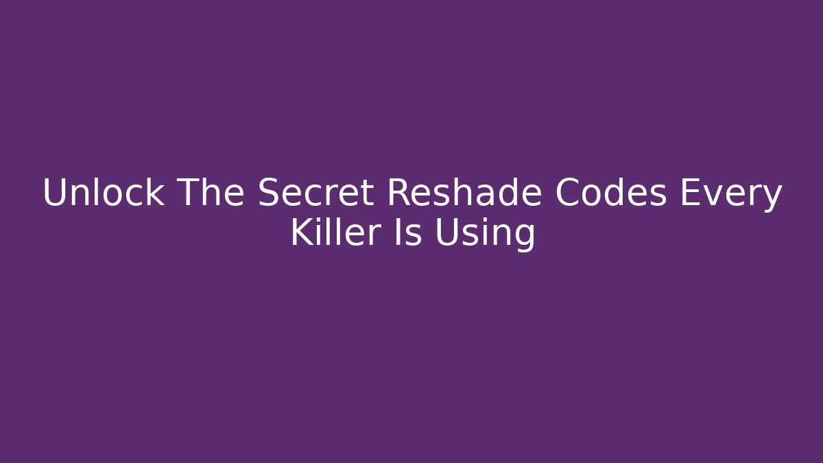 Unlock The Secret Reshade Codes Every Killer Is Using - Felix Cat Insurance
