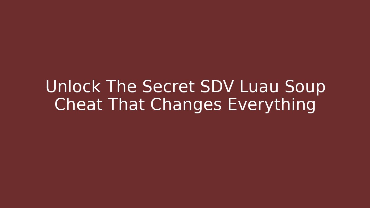 Unlock The Secret SDV Luau Soup Cheat That Changes Everything - Felix Cat Insurance