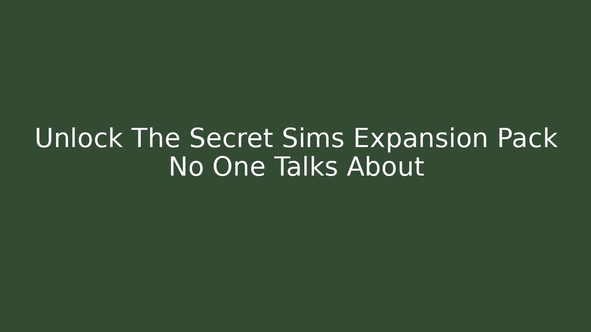 Unlock The Secret Sims Expansion Pack No One Talks About